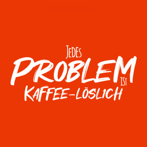 Spruch - Jedes Problem Ist Kaffee Löslich